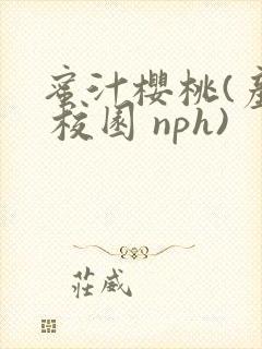 蜜汁樱桃(产乳 校园 nph)
