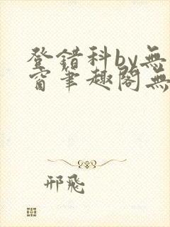 登错科by无弹窗笔趣阁无弹窗