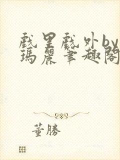 戏里戏外by苏玛丽笔趣阁