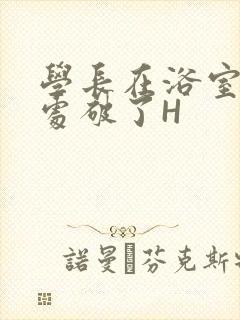 学长在浴室把我处破了H