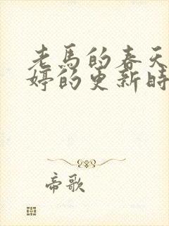 老马的春天顾晓婷的更新时间