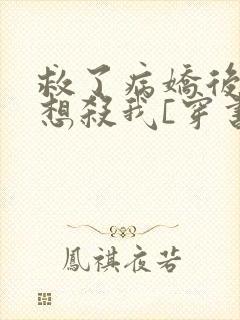 救了病娇后他总想杀我[穿书]