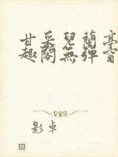 甘采儿兰亭舟笔趣阁无弹窗