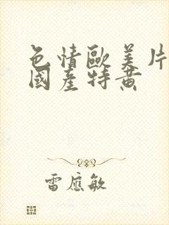 色情欧美片午夜国产特黄