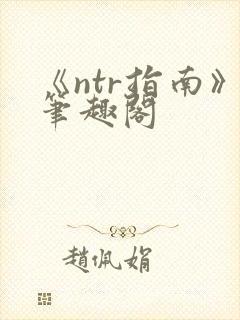 《ntr指南》笔趣阁