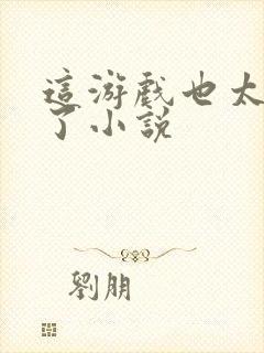 这游戏也太真实了小说