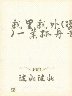 戏里戏外(现场)一叶孤舟笔趣阁全文