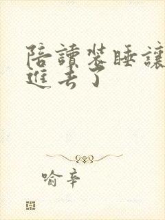 陪读装睡让他滑进去了