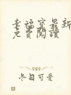 幸福宝最新章节免费阅读