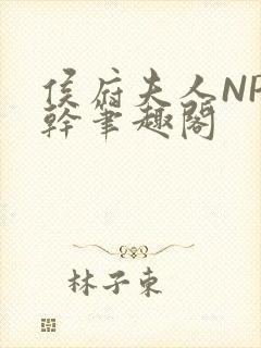 侯府夫人NP高干笔趣阁