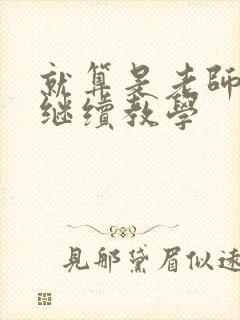 就算是老师也想继续教学