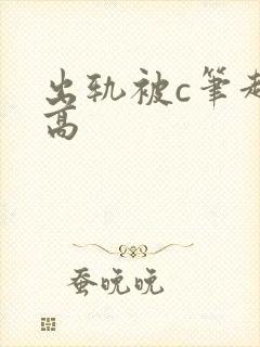 出轨被c笔趣阁高