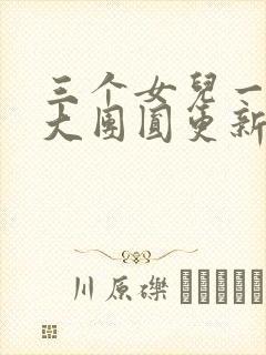 三个女儿一锅烩大团圆更新时间