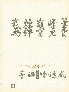 武炼巅峰笔趣阁无弹窗免费阅读