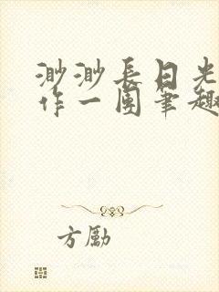 渺渺长日光阴乱作一团笔趣阁光阴似箭