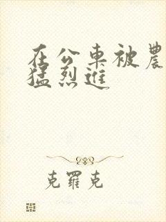 在公车被农民工猛烈进