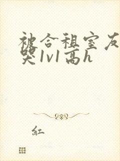 被合租室友禽到哭1v1高h