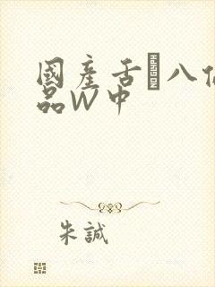 国产舌乚八伦偷品W中