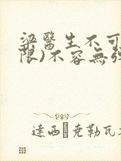 梁医生不可以(限)不容无弹窗