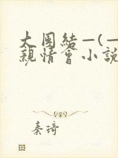 大团结—(—)亲情会小说