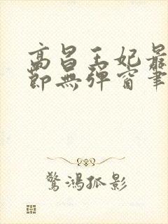 高昌王妃最新章节无弹窗笔趣阁