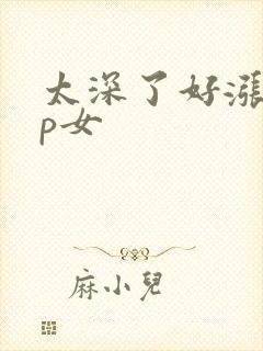 太深了好涨疼np女