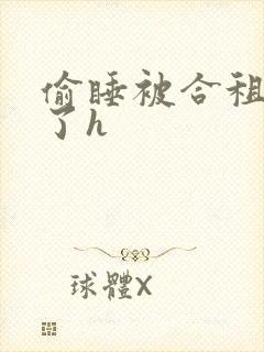 偷睡被合租男c了h