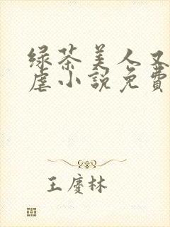 绿茶美人又在求虐小说免费阅读笔趣阁