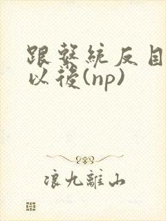 跟系统反目成仇以后(np)