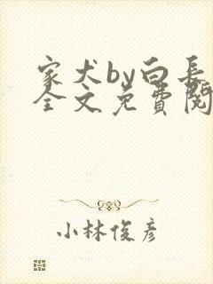 家犬by白长青全文免费阅读笔趣阁