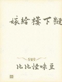 嫁给楼下糙汉后