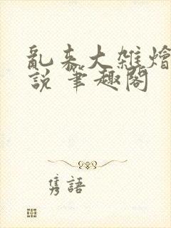 乱来大杂烩 小说 笔趣阁