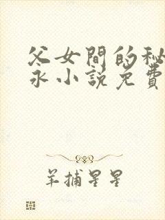 父女间的秘密赵永小说免费阅读