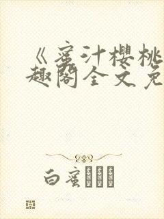 《蜜汁樱桃》笔趣阁全文免费阅读