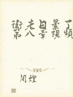 卫老日晕了淑蓉第八章视频