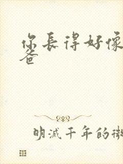 你长得好像我爸爸