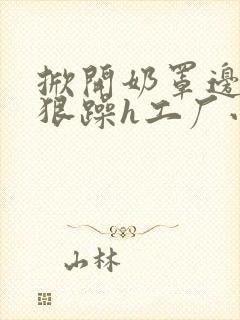 掀开奶罩边躁狠狠躁h工厂小说