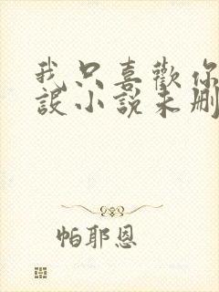 我只喜欢你的人设小说未删减免费观看