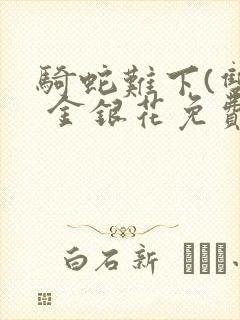 骑蛇难下(双) 金银花免费下载