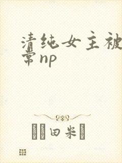 清纯女主被脔日常np