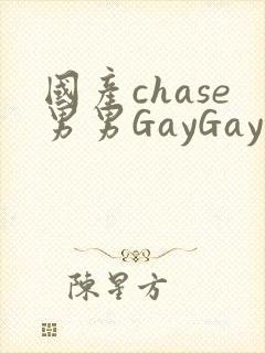 国产chase男男GayGay