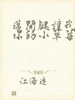 迈开腿让我尝尝你的小草莓