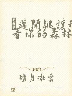 巜迈开腿让我看看你的森林