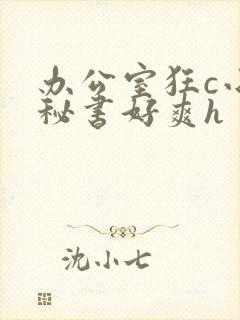 办公室狂c小雪秘书好爽h