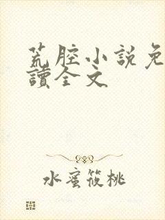 荒腔小说免费阅读全文