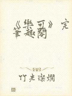 《乐可》完整版笔趣阁