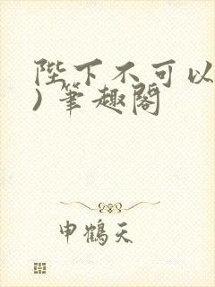 陛下不可以(限) 笔趣阁