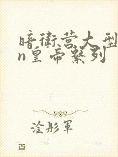 暗卫营大型hpn皇帝系列