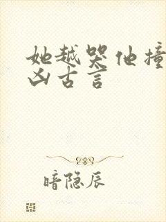 她越哭他撞得越凶古言