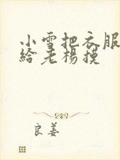 小雪把衣服解开给老杨摸